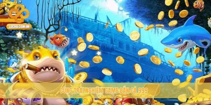 Cùng trải nghiệm game Bắn Cá 999