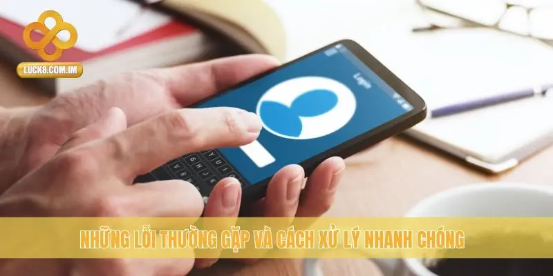 Những lỗi thường gặp và cách xử lý nhanh chóng