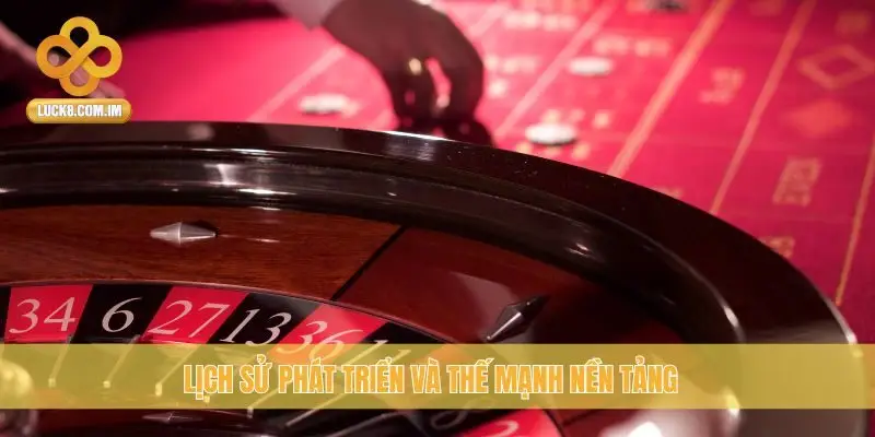 Lịch sử phát triển và thế mạnh nền tảng