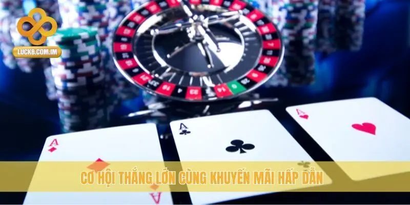 Cơ hội thắng lớn cùng khuyến mãi hấp dẫn