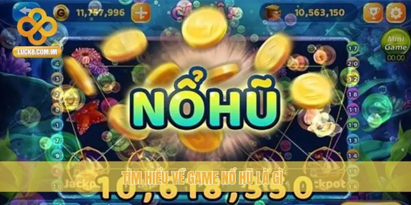 Tìm hiểu về game Nổ Hũ là gì