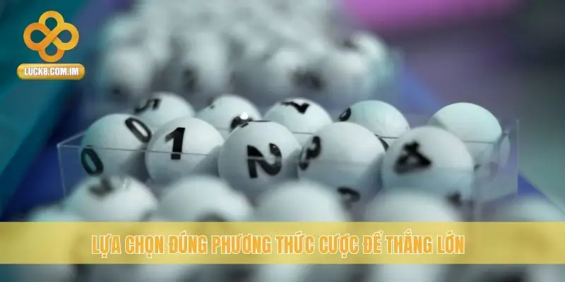 Lựa chọn đúng phương thức cược để thắng lớn